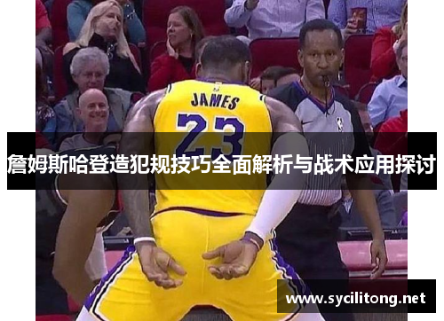 詹姆斯哈登造犯规技巧全面解析与战术应用探讨
