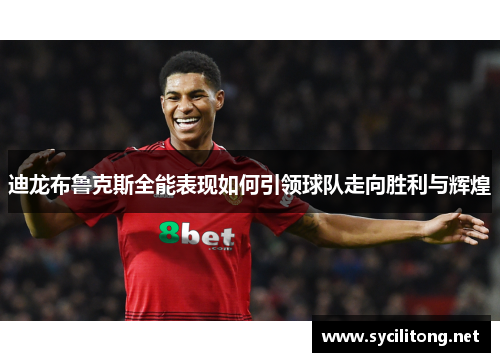 迪龙布鲁克斯全能表现如何引领球队走向胜利与辉煌