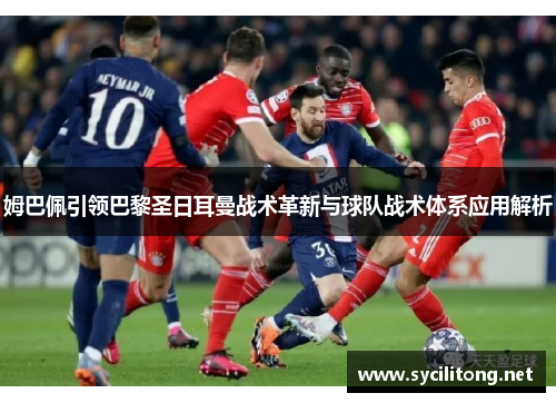 姆巴佩引领巴黎圣日耳曼战术革新与球队战术体系应用解析