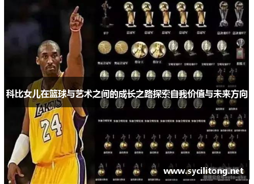 科比女儿在篮球与艺术之间的成长之路探索自我价值与未来方向