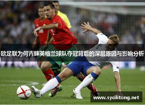 欧足联为何青睐英格兰球队夺冠背后的深层原因与影响分析 欧足联为何青睐英格兰球队夺冠背后的深层原因与影响分析