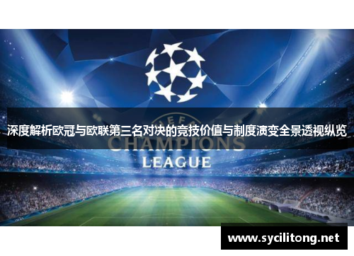 深度解析欧冠与欧联第三名对决的竞技价值与制度演变全景透视纵览 深度解析欧冠与欧联第三名对决的竞技价值与制度演变全景透视纵览