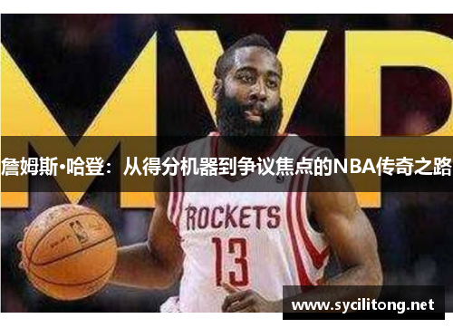 詹姆斯·哈登：从得分机器到争议焦点的NBA传奇之路