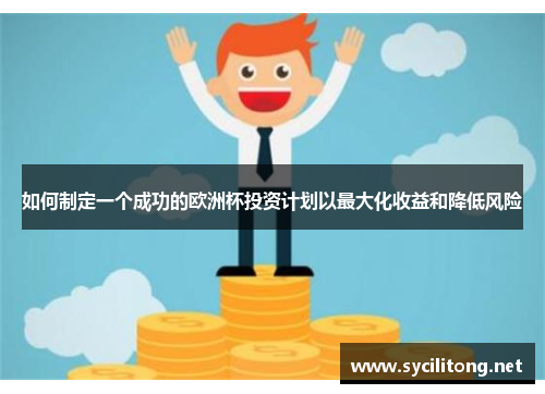 如何制定一个成功的欧洲杯投资计划以最大化收益和降低风险