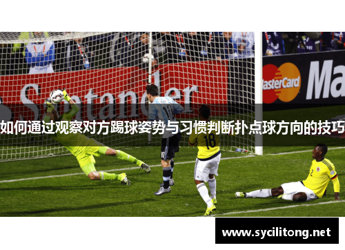 如何通过观察对方踢球姿势与习惯判断扑点球方向的技巧