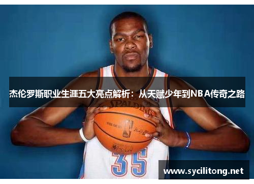 杰伦罗斯职业生涯五大亮点解析:从天赋少年到NBA传奇之路 杰伦罗斯职业生涯五大亮点解析:从天赋少年到NBA传奇之路